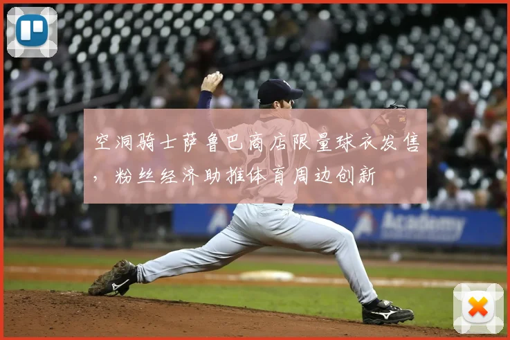 空洞骑士萨鲁巴商店限量球衣发售，粉丝经济助推体育周边创新